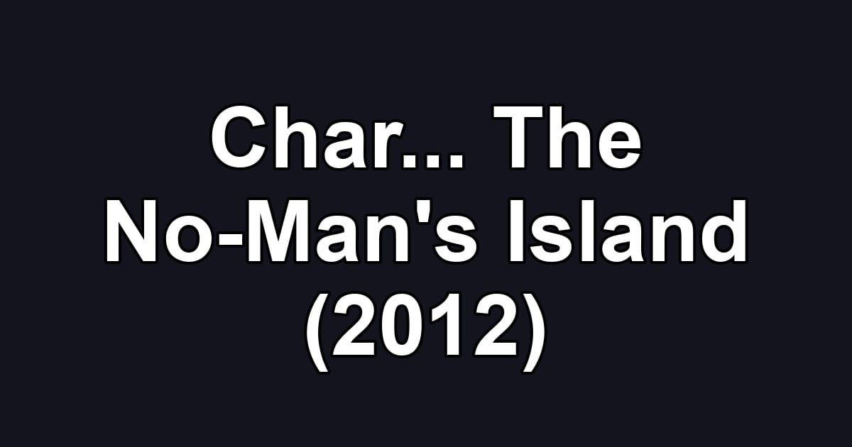 Char... The No-Man's Island (2012)