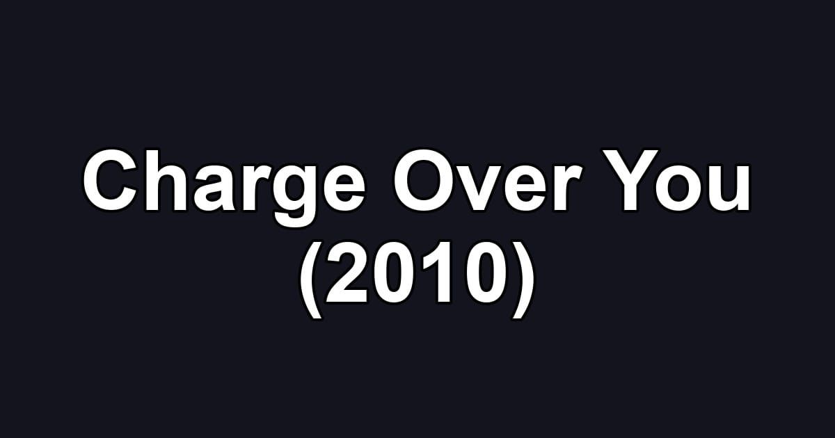 Charge Over You (2010)