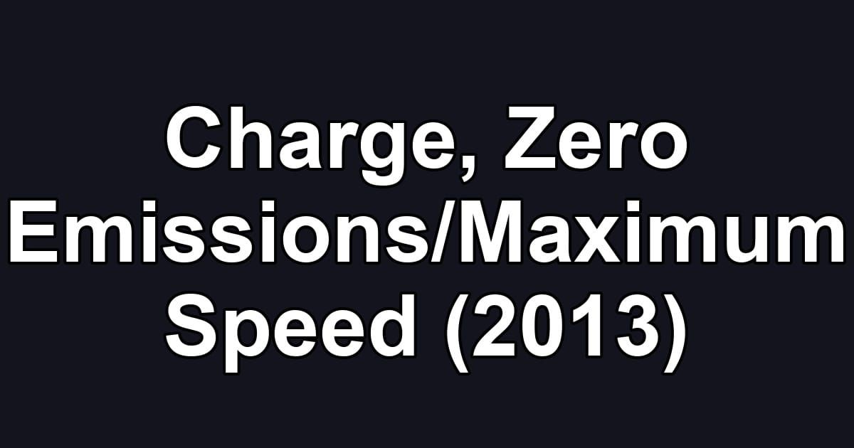 Charge, Zero Emissions/Maximum Speed (2013)