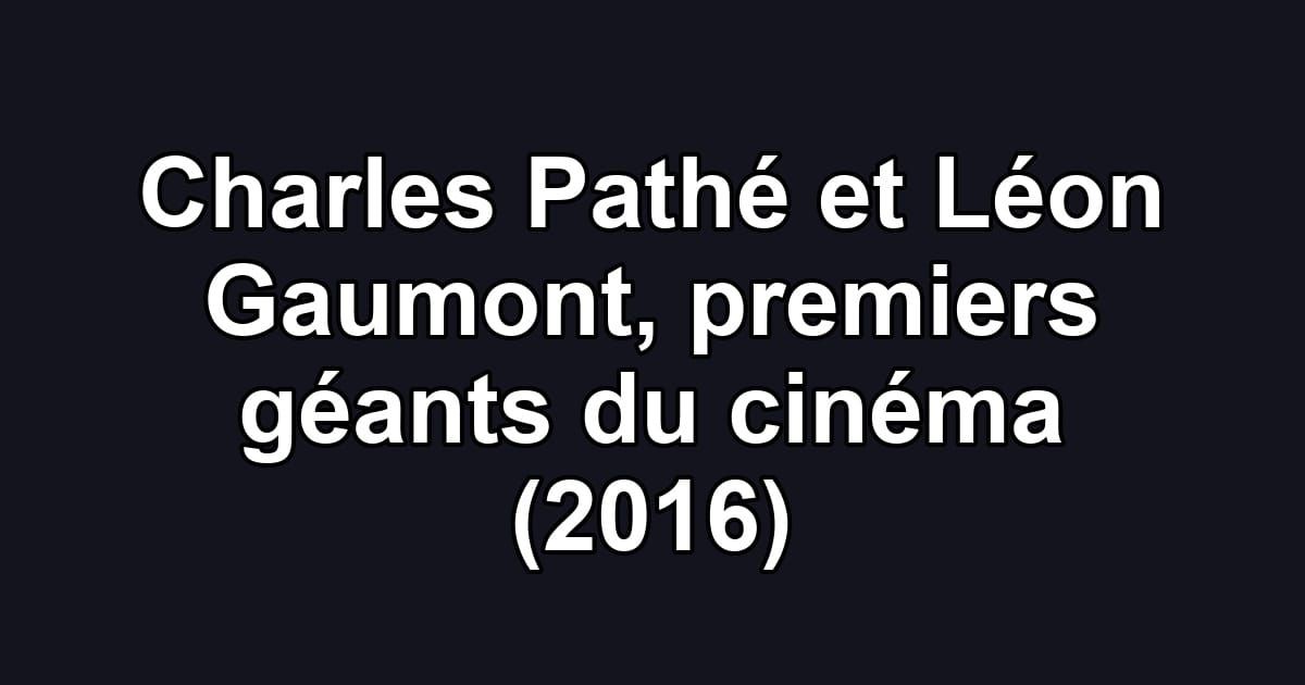 Charles Pathé et Léon Gaumont, premiers géants du cinéma (2016)
