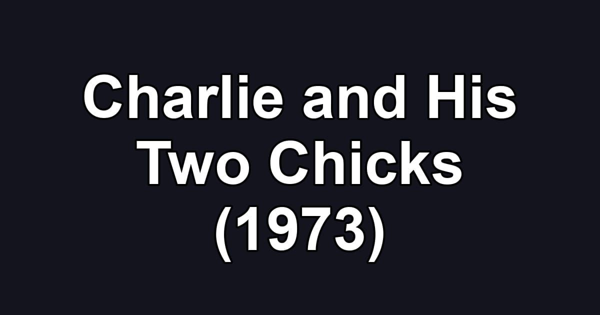 Charlie and His Two Chicks (1973)