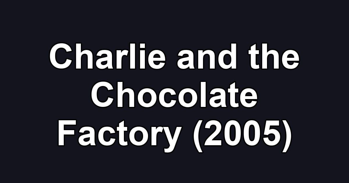 Charlie and the Chocolate Factory (2005)