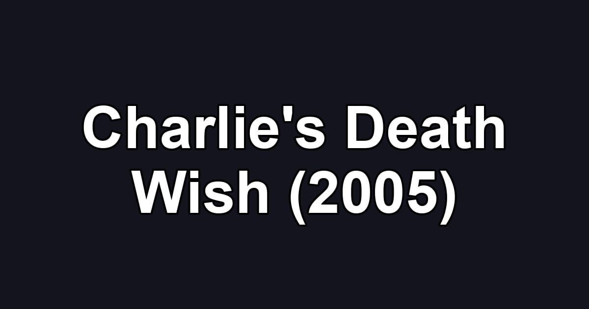 Charlie's Death Wish (2005)