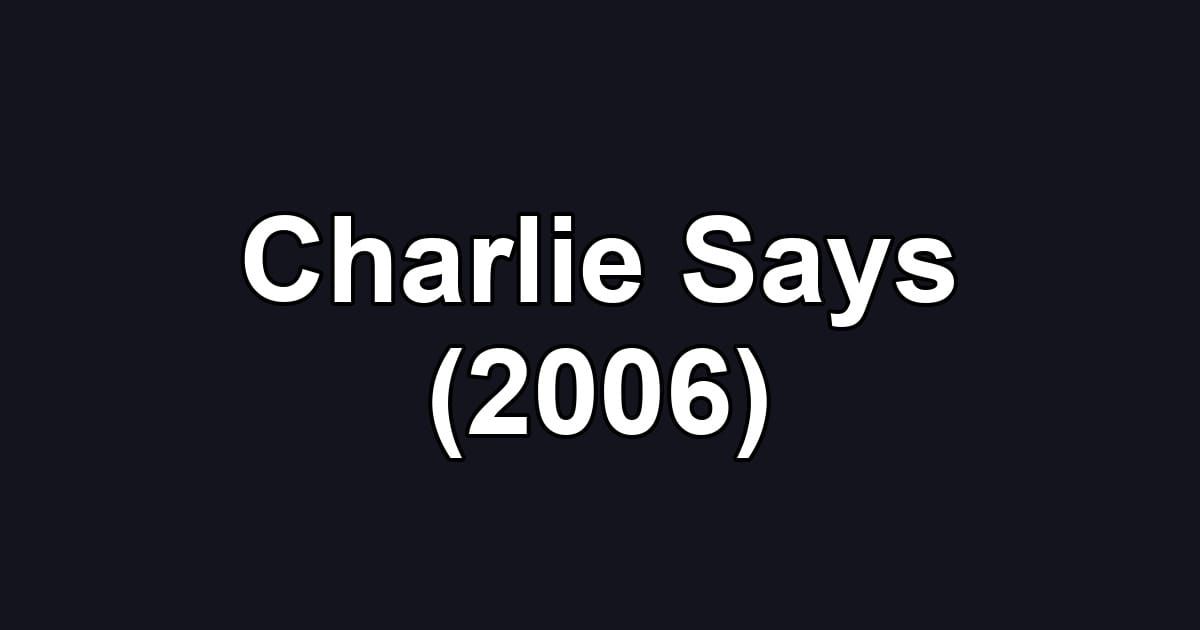 Charlie Says (2006)