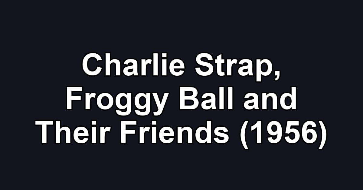 Charlie Strap, Froggy Ball and Their Friends (1956)