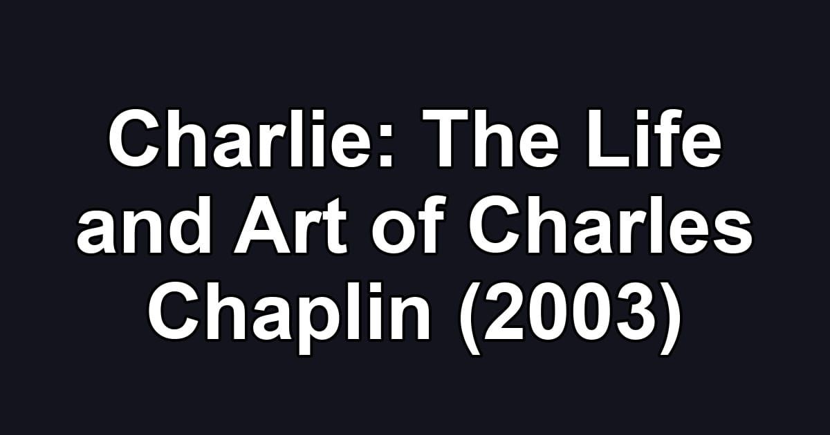 Charlie: The Life and Art of Charles Chaplin (2003)
