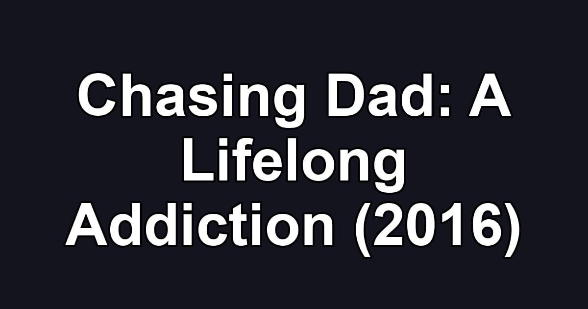 Chasing Dad: A Lifelong Addiction (2016)