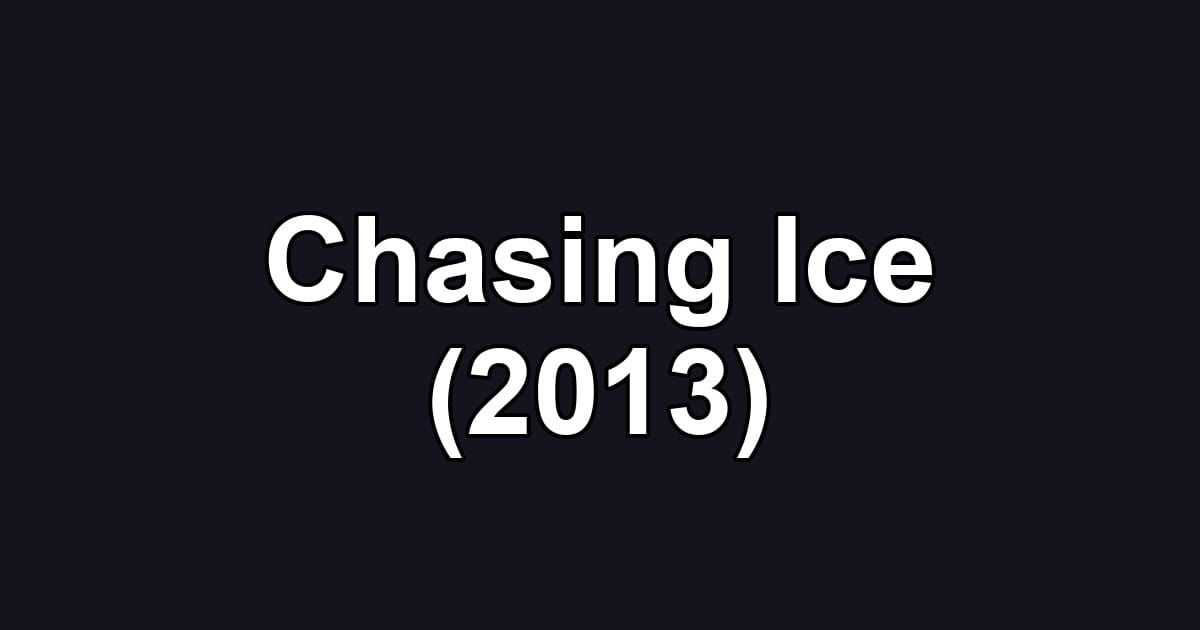 Chasing Ice (2013)
