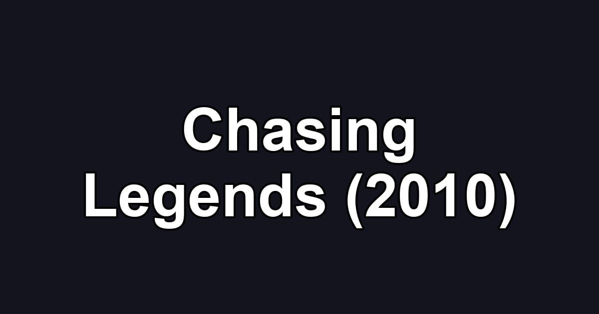 Chasing Legends (2010)