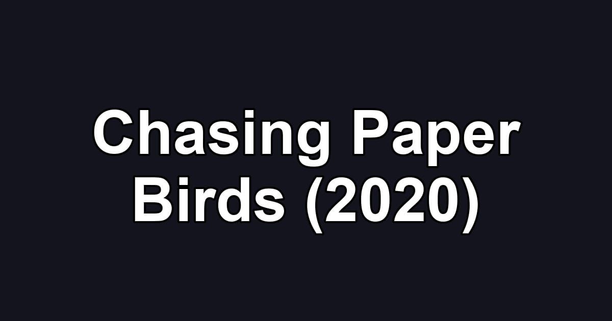 Chasing Paper Birds (2020)
