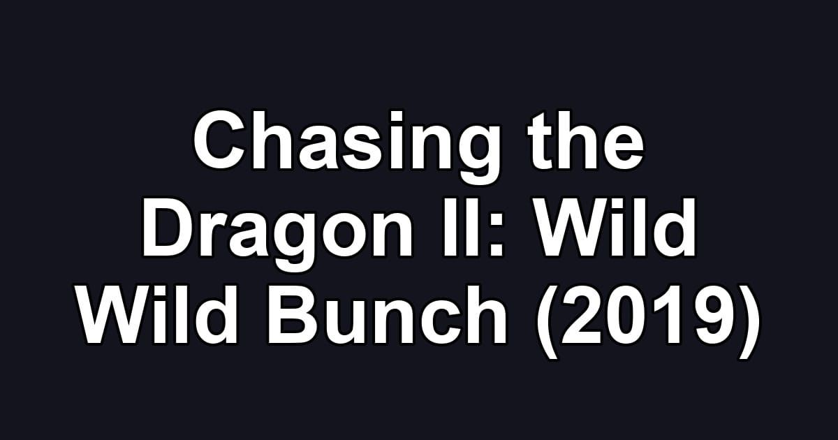 Chasing the Dragon II: Wild Wild Bunch (2019)