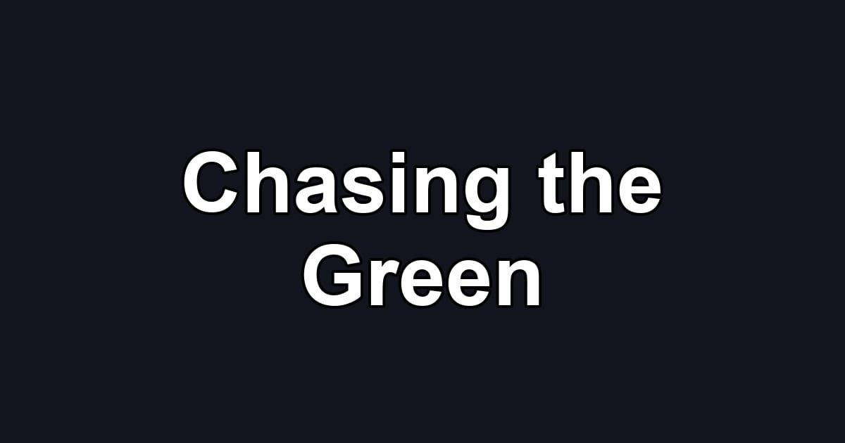 Chasing the Green