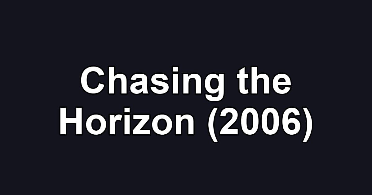 Chasing the Horizon (2006)