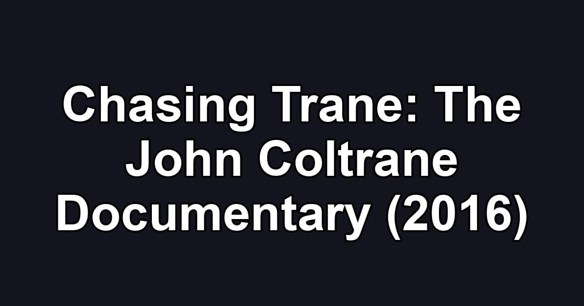 Chasing Trane: The John Coltrane Documentary (2016)