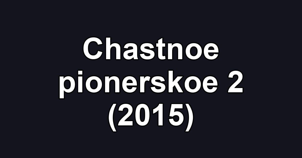 Chastnoe pionerskoe 2 (2015)