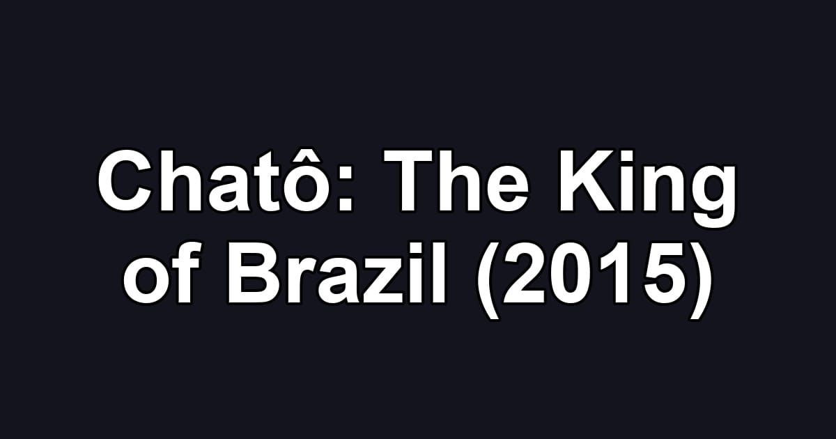 Chatô: The King of Brazil (2015)