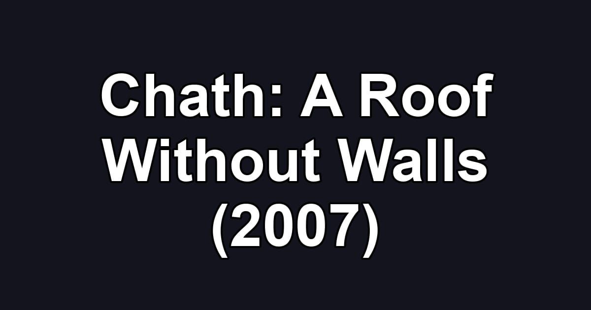 Chath: A Roof Without Walls (2007)