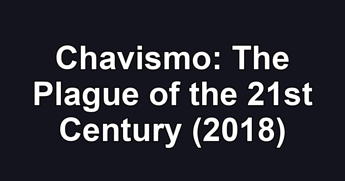 Chavismo: The Plague of the 21st Century (2018)