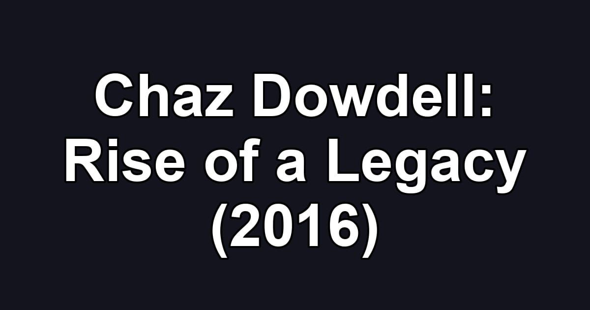 Chaz Dowdell: Rise of a Legacy (2016)