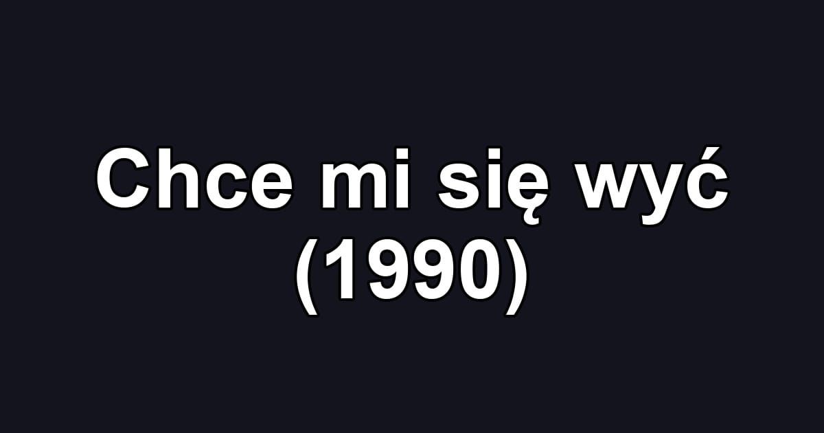 Chce mi się wyć (1990)