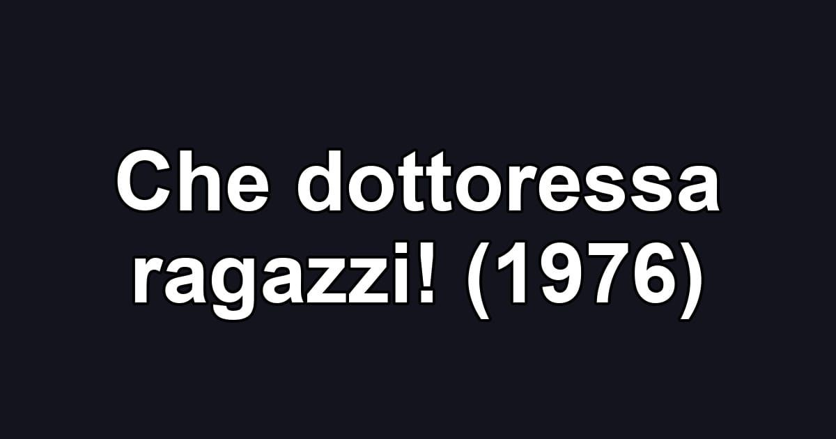 Che dottoressa ragazzi! (1976)