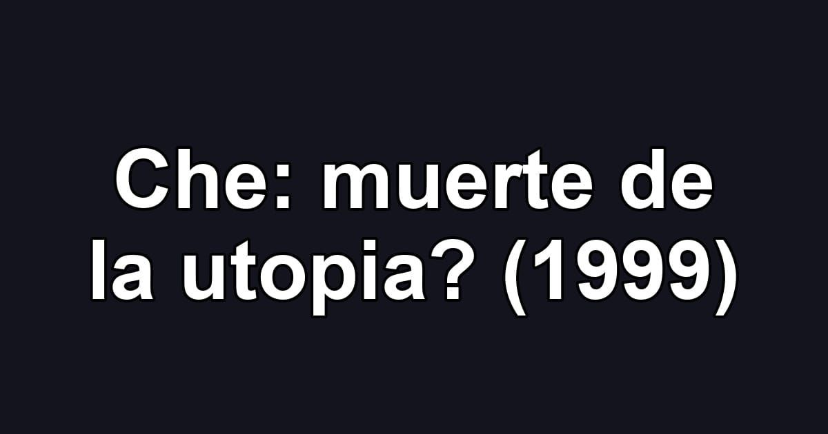 Che: muerte de la utopia? (1999)