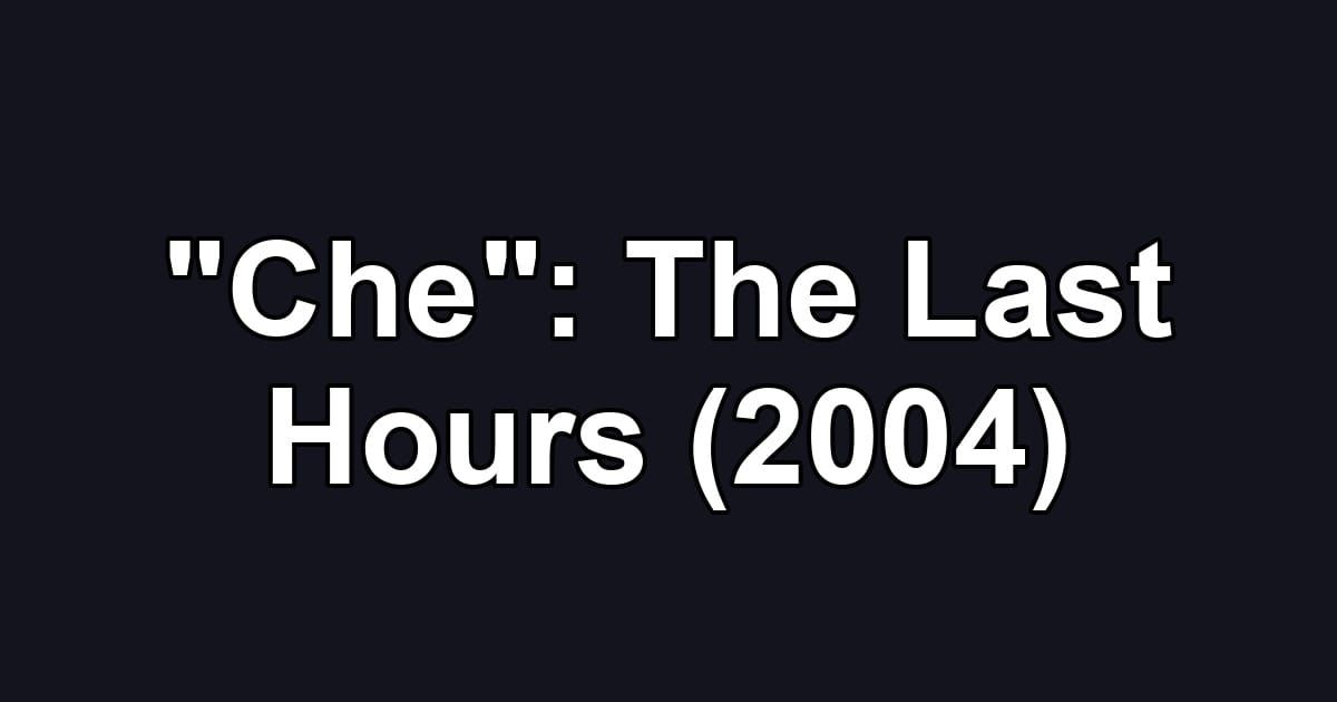 "Che": The Last Hours (2004)