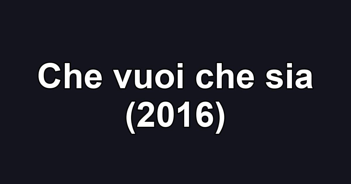 Che vuoi che sia (2016)