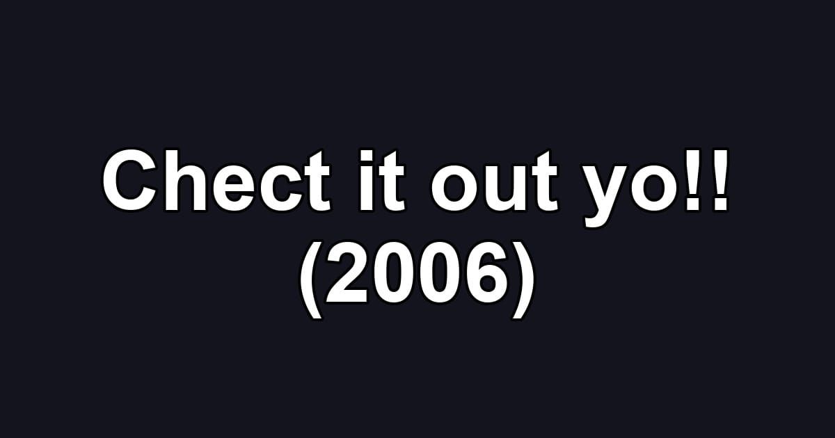 Chect it out yo!! (2006)