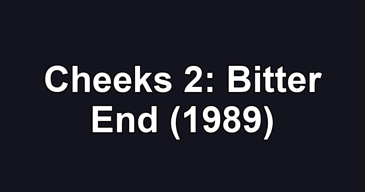 Cheeks 2: Bitter End (1989)