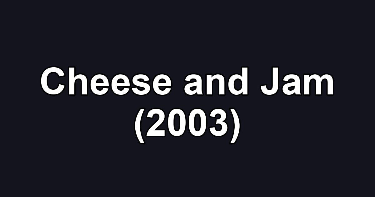 Cheese and Jam (2003)
