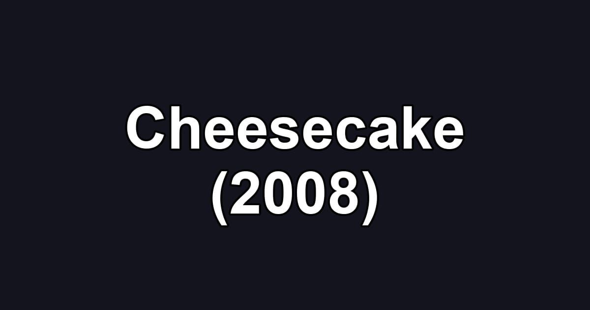 Cheesecake (2008)