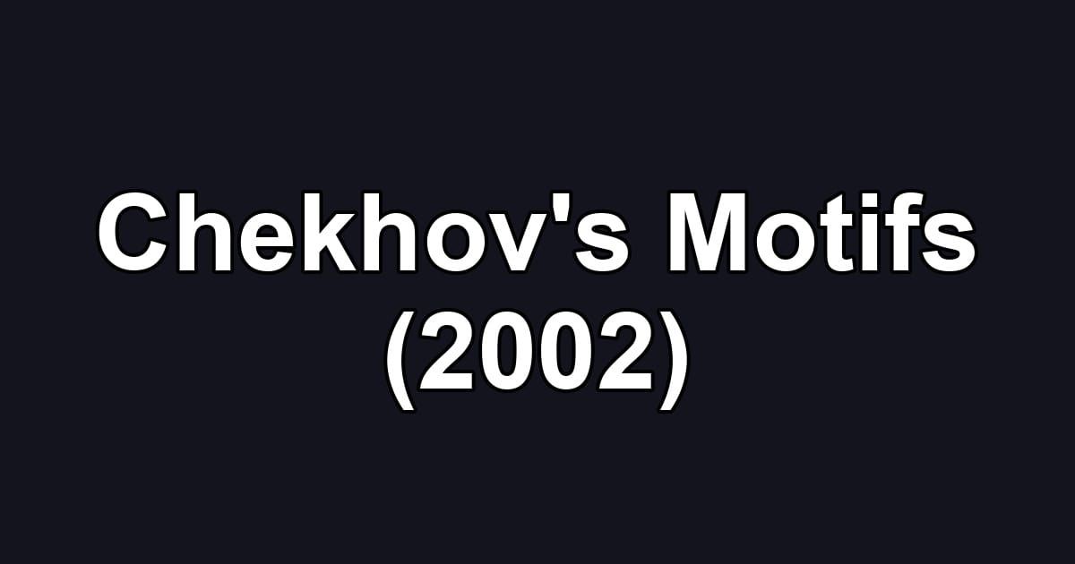 Chekhov's Motifs (2002)