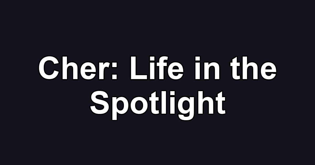 Cher: Life in the Spotlight