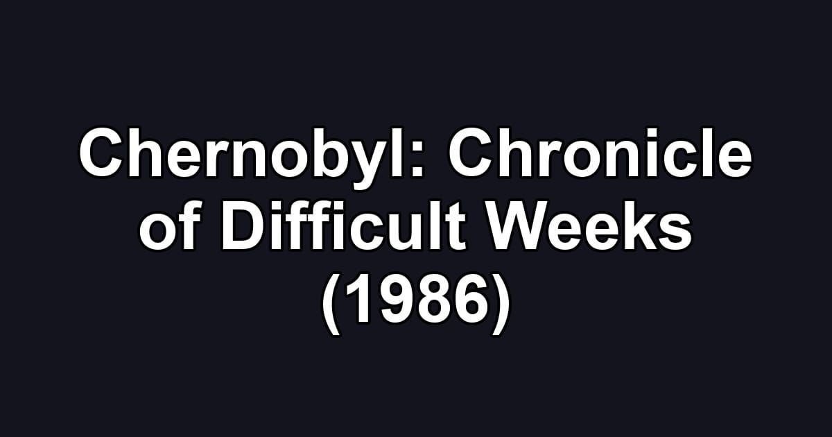 Chernobyl: Chronicle of Difficult Weeks (1986)