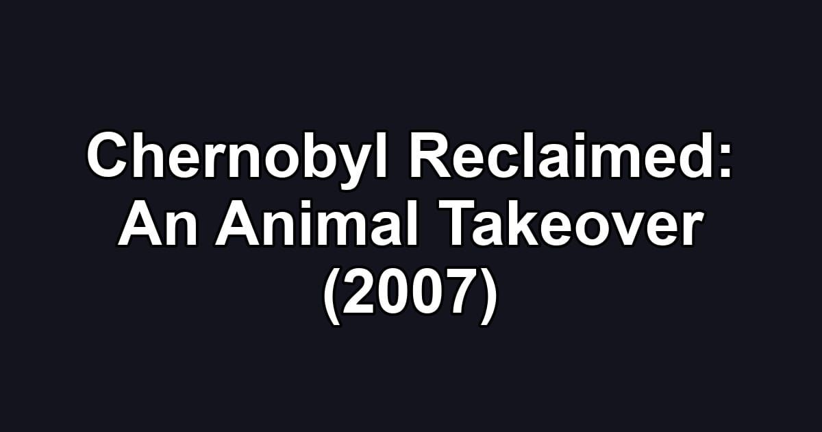 Chernobyl Reclaimed: An Animal Takeover (2007)