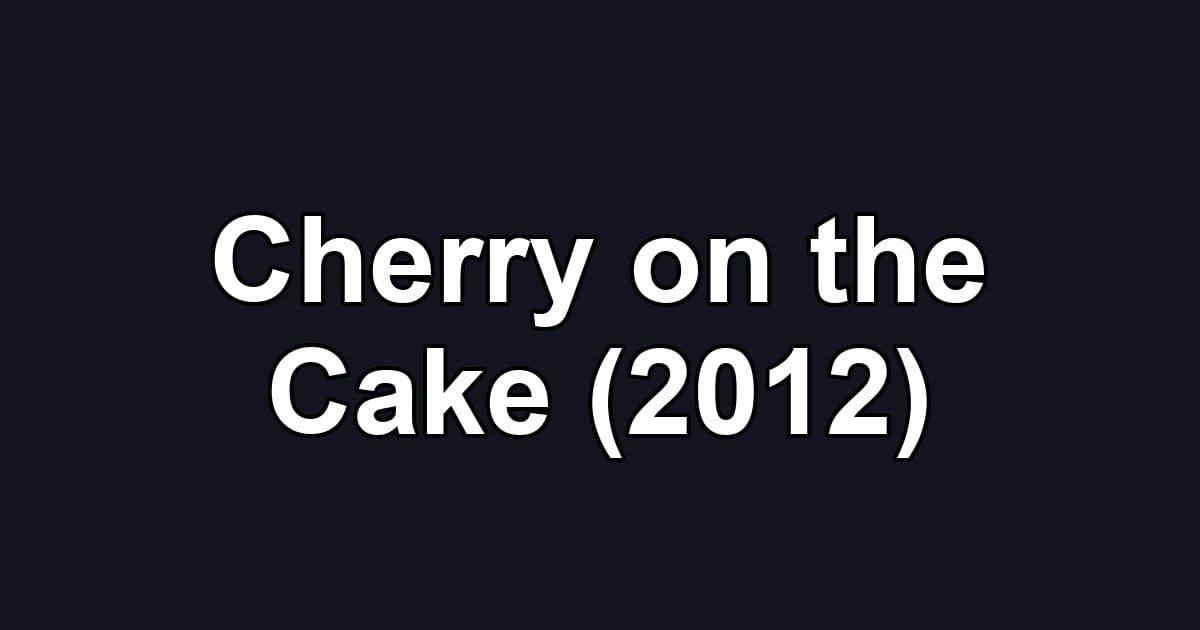 Cherry on the Cake (2012)