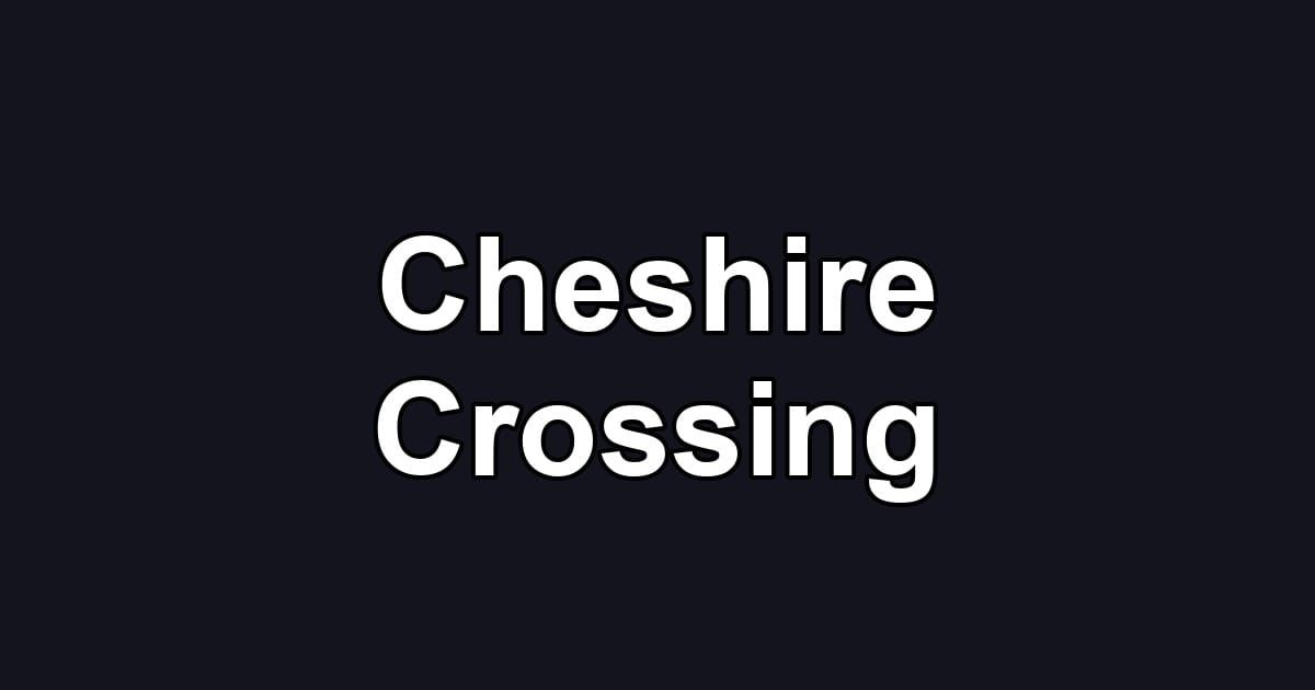 Cheshire Crossing