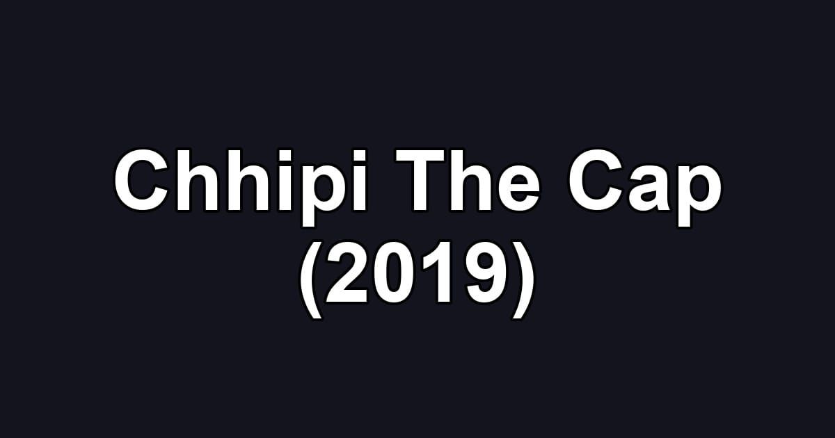 Chhipi The Cap (2019)