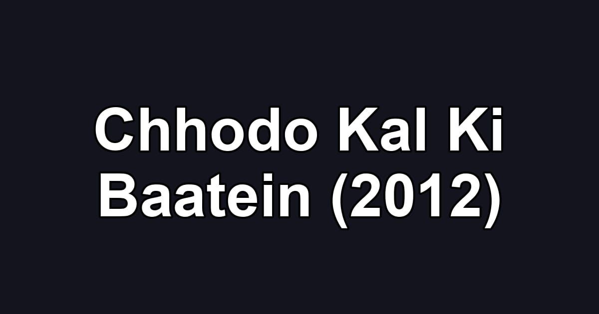 Chhodo Kal Ki Baatein (2012)
