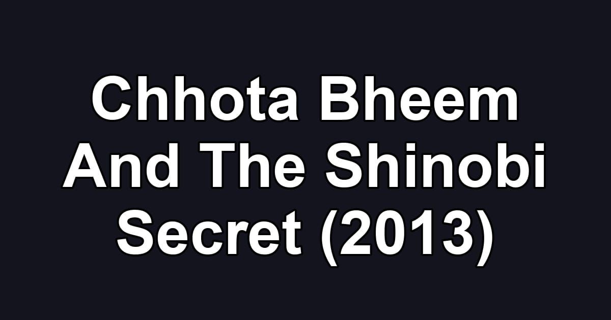 Chhota Bheem And The Shinobi Secret (2013)