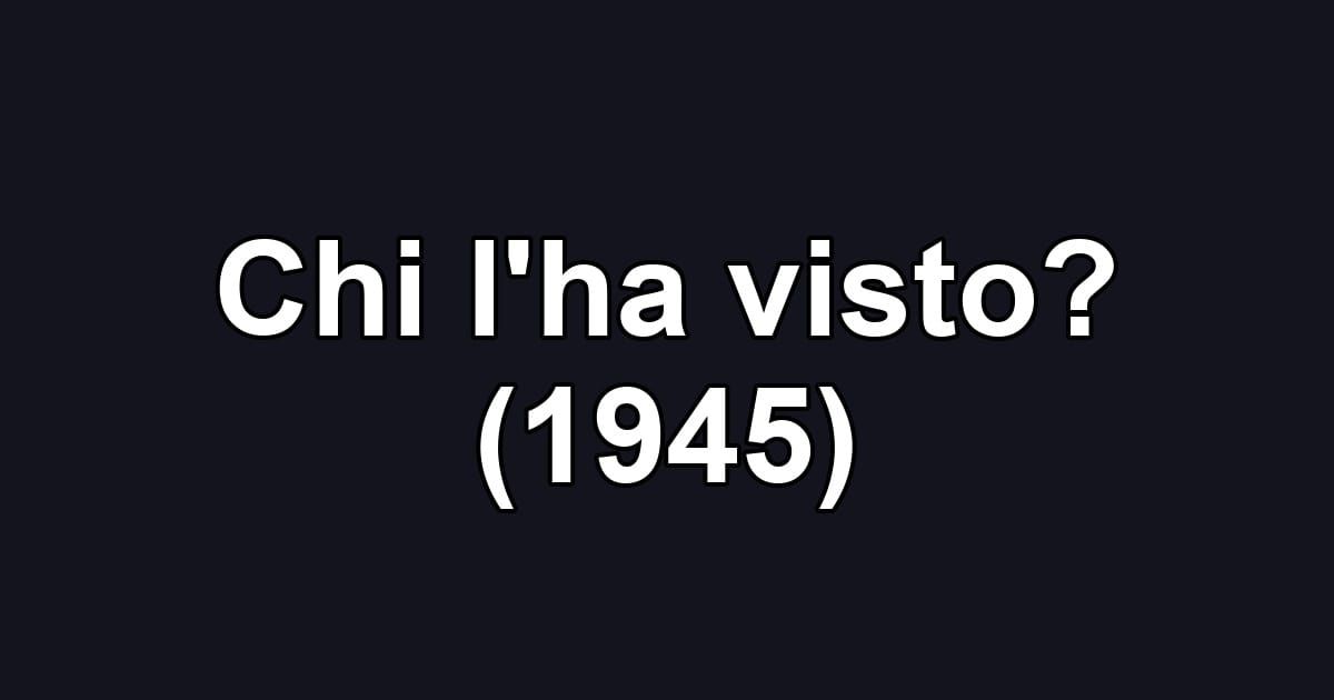Chi l'ha visto? (1945)