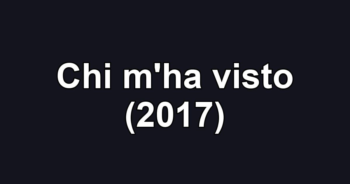 Chi m'ha visto (2017)