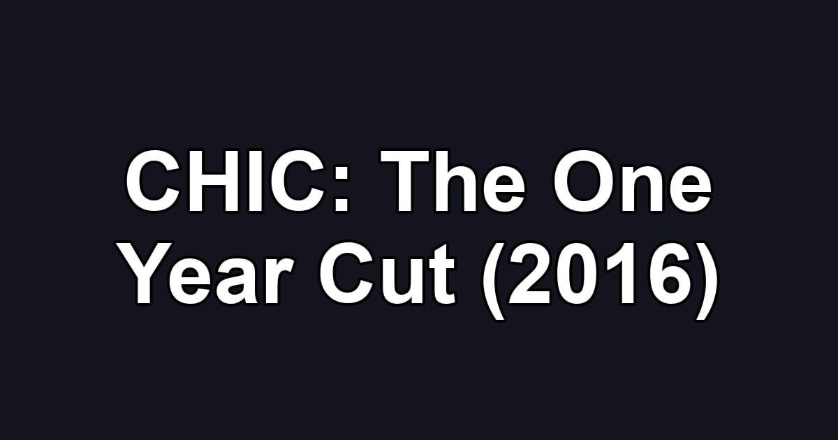 CHIC: The One Year Cut (2016)