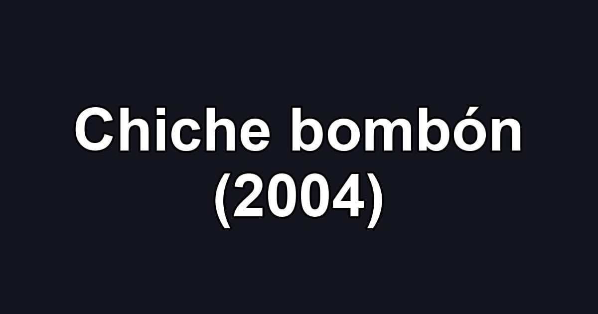 Chiche bombón (2004)