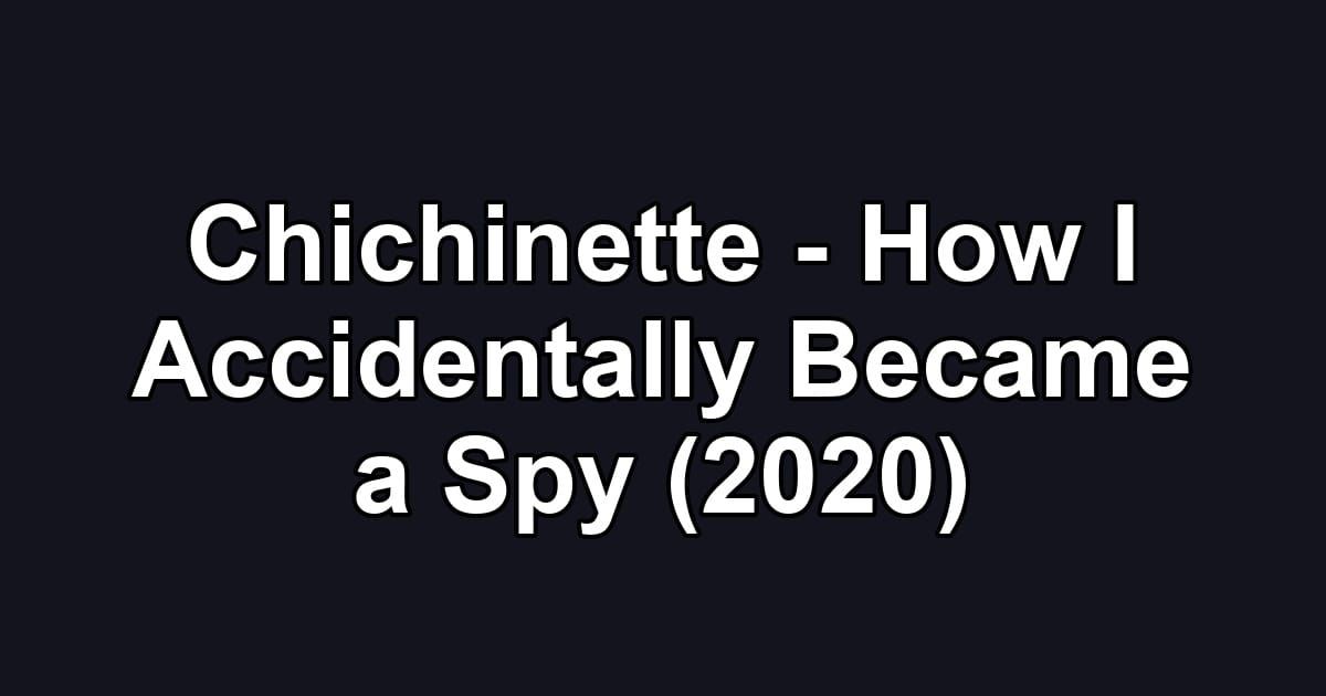 Chichinette - How I Accidentally Became a Spy (2020)