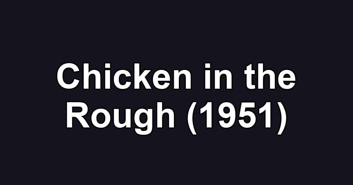 Chicken in the Rough (1951)