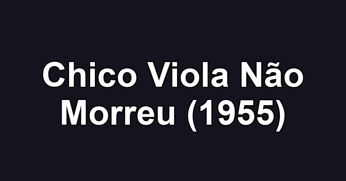 Chico Viola Não Morreu (1955)