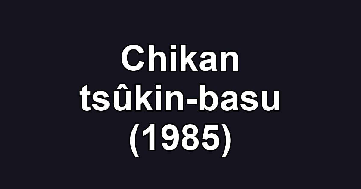 Chikan tsûkin-basu (1985)