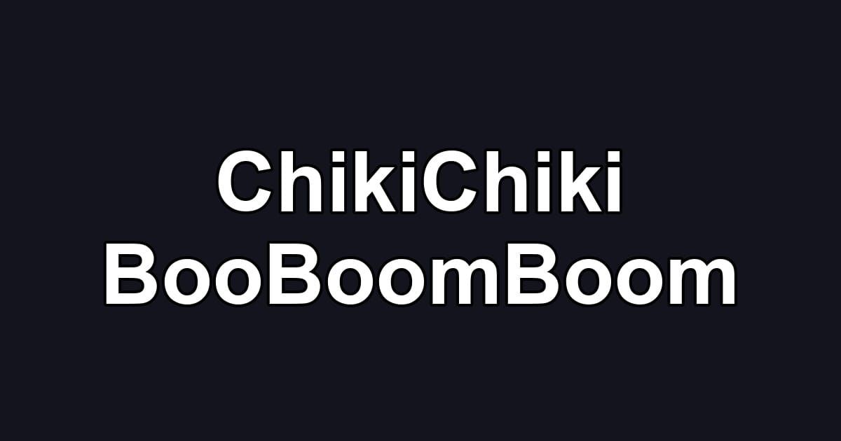 ChikiChiki BooBoomBoom
